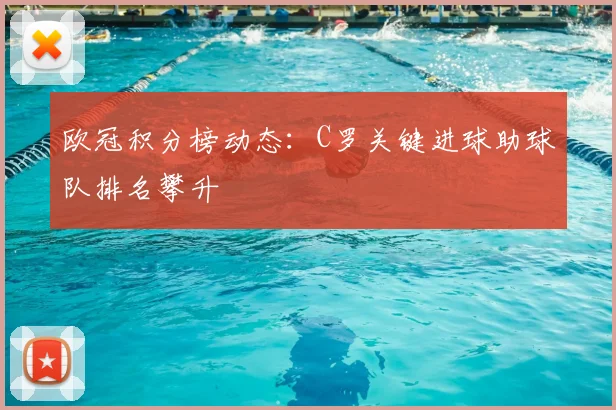 欧冠积分榜动态：C罗关键进球助球队排名攀升
