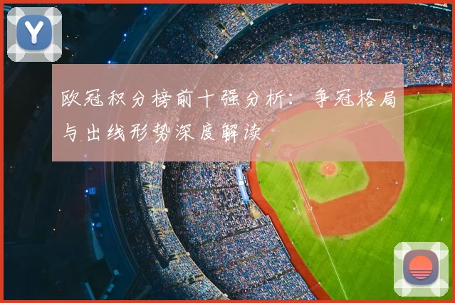 欧冠积分榜前十强分析：争冠格局与出线形势深度解读